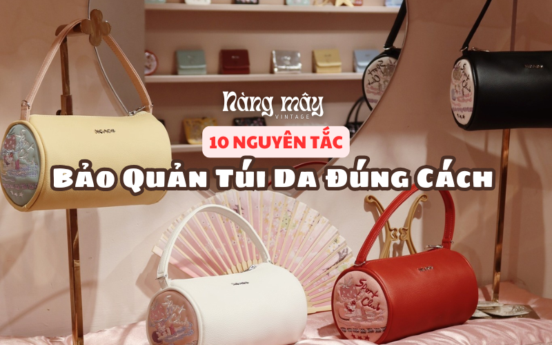 10 Nguyên Tắc Bảo Quản Túi Da Đúng Cách